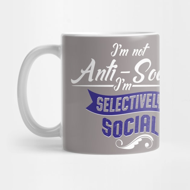 I'm Not Anti-Social, I'm Selectively Social by ckandrus